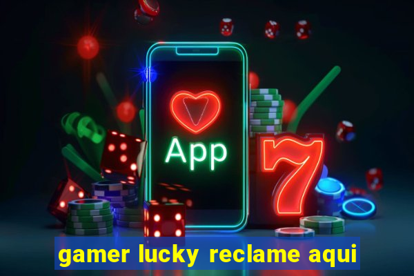 gamer lucky reclame aqui